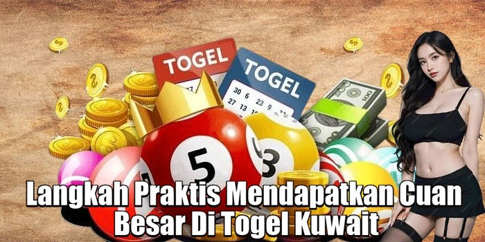 Langkah Praktis Mendapatkan Cuan Besar Di Togel Kuwait