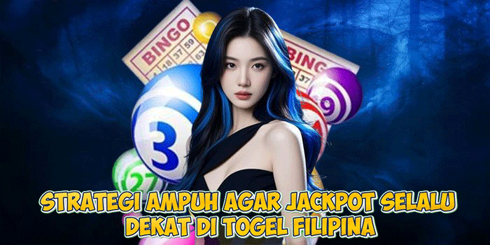 Strategi Ampuh Agar Jackpot Selalu Dekat di Togel Filipina