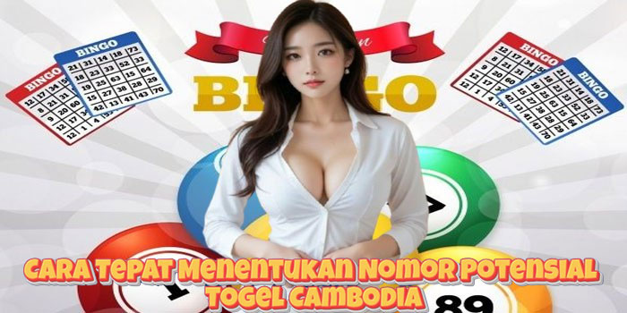 Cara Tepat Menentukan Nomor Potensial Togel Cambodia